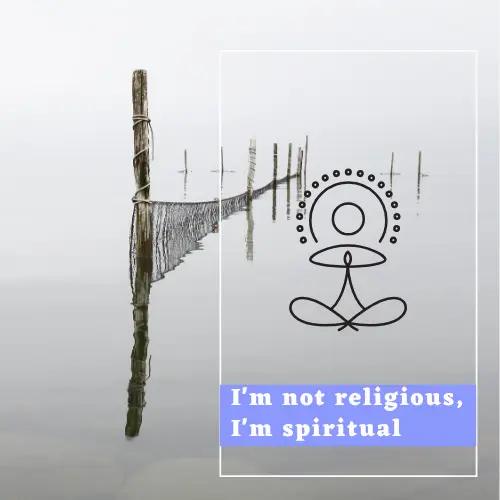 I'm not religious, I'm spiritual