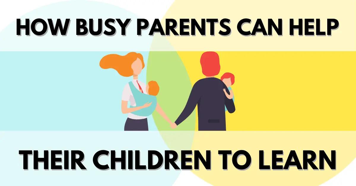 How busy parents can help their children to learn