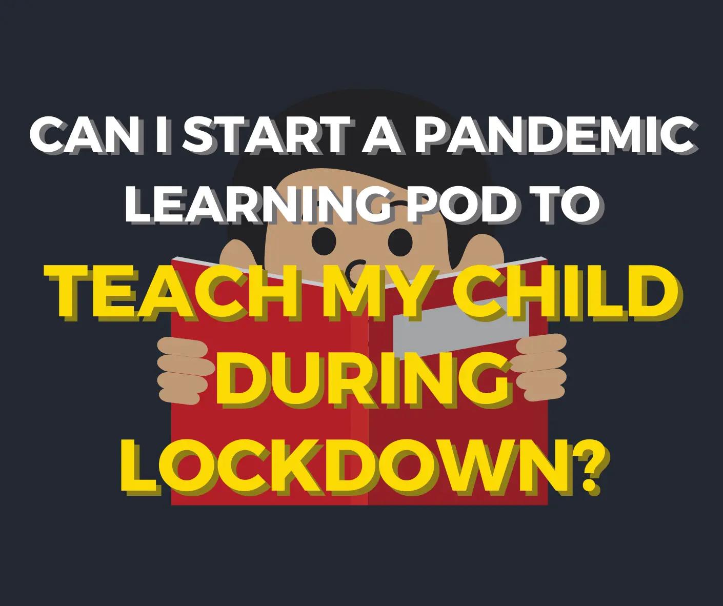 Can I start a pandemic learning pod to teach my child during lockdown?