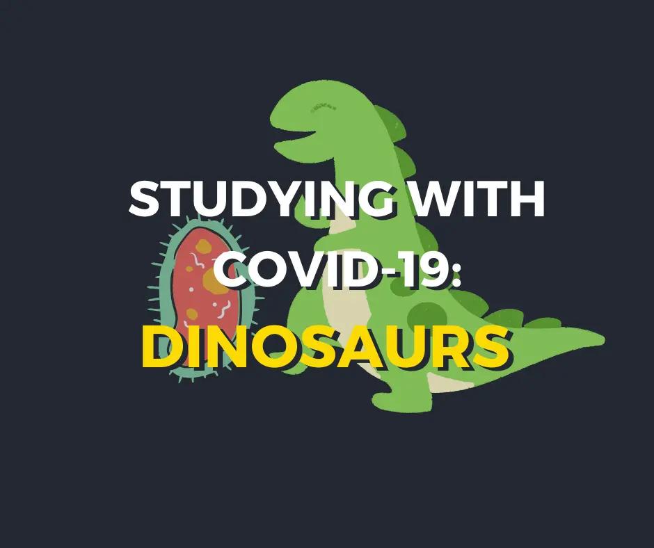 Studying with COVID-19: Dinosaurs