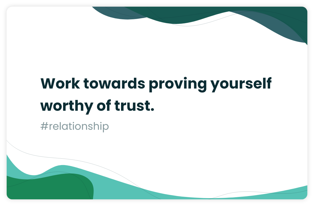 Prove yourself worthy of trust